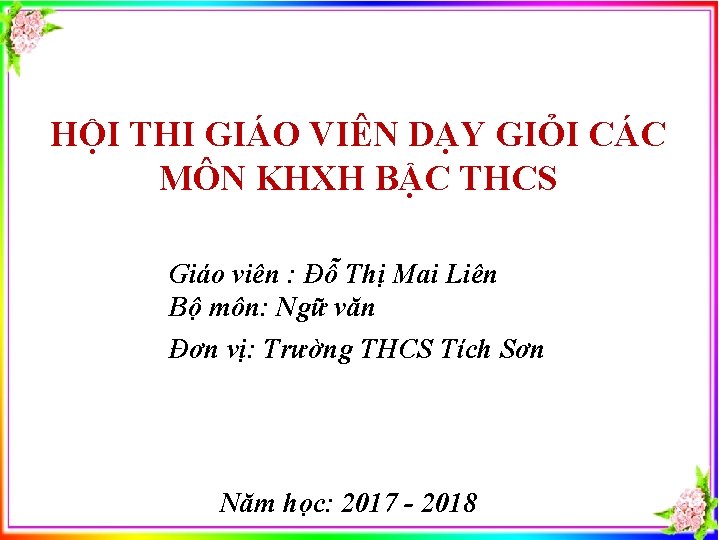 HỘI THI GIÁO VIÊN DẠY GIỎI CÁC MÔN KHXH BẬC THCS Giáo viên :