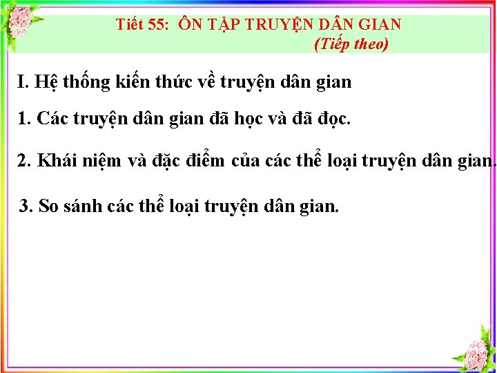 Tiết 55: ÔN TẬP TRUYỆN D N GIAN (Tiếp theo) I. Hệ thống kiến