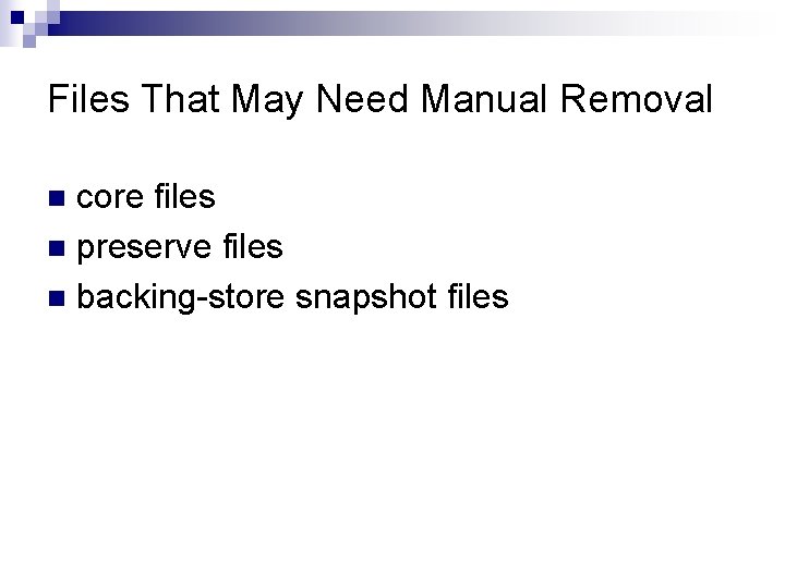 Files That May Need Manual Removal core files n preserve files n backing-store snapshot