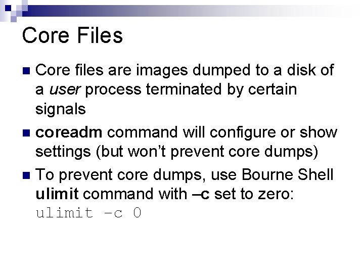 Core Files Core files are images dumped to a disk of a user process