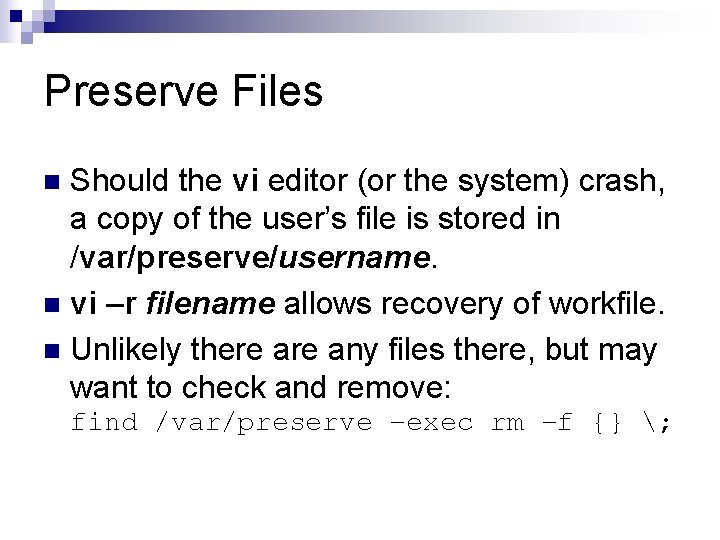 Preserve Files Should the vi editor (or the system) crash, a copy of the