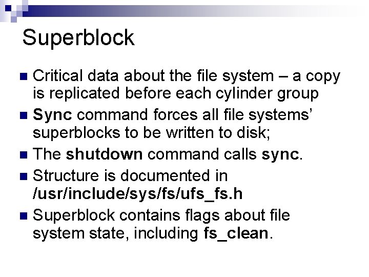 Superblock Critical data about the file system – a copy is replicated before each
