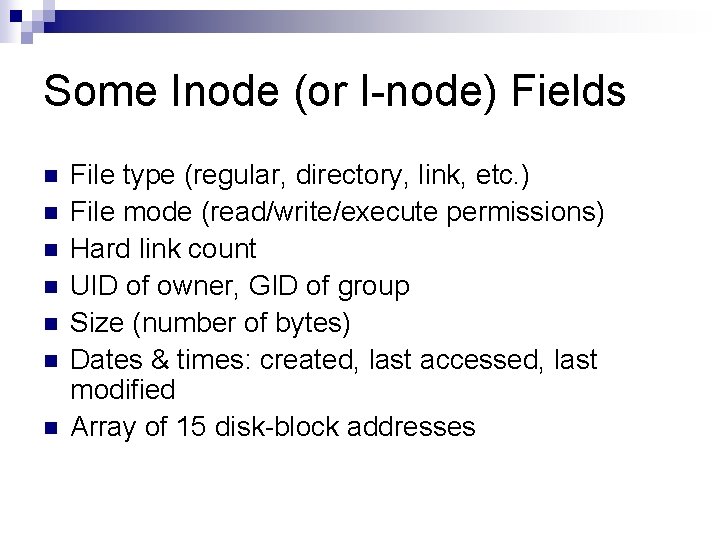 Some Inode (or I-node) Fields n n n n File type (regular, directory, link,
