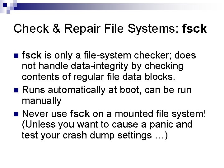 Check & Repair File Systems: fsck is only a file-system checker; does not handle