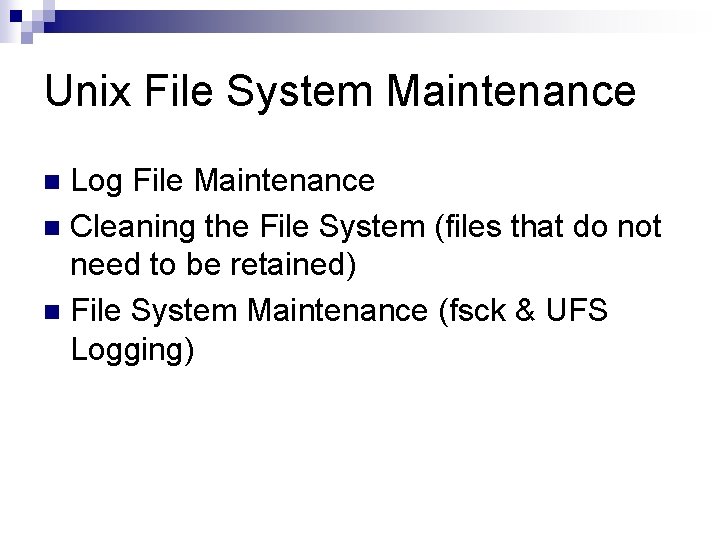 Unix File System Maintenance Log File Maintenance n Cleaning the File System (files that