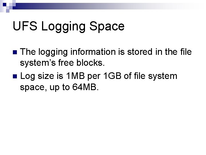 UFS Logging Space The logging information is stored in the file system’s free blocks.