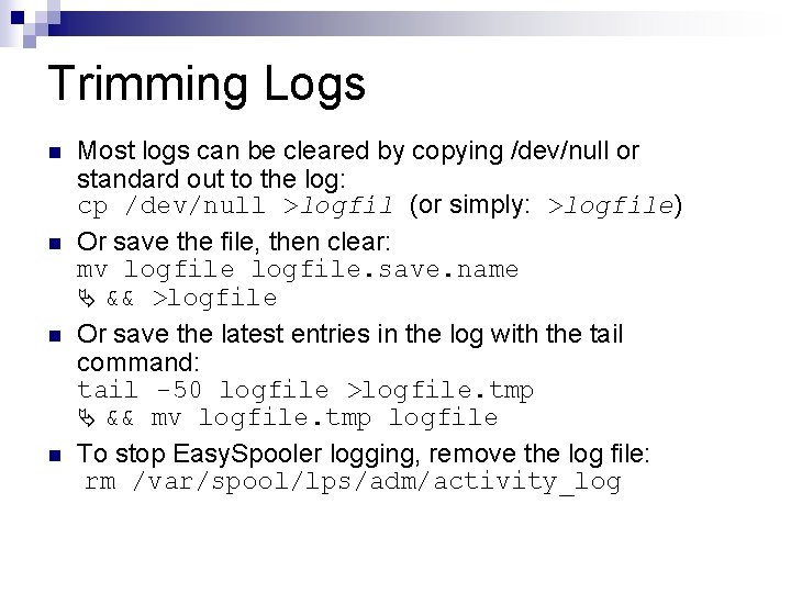 Trimming Logs n n Most logs can be cleared by copying /dev/null or standard
