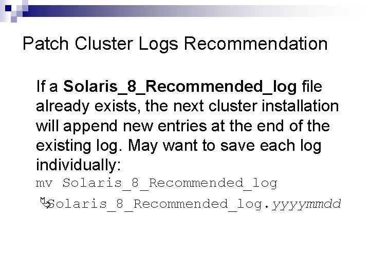 Patch Cluster Logs Recommendation If a Solaris_8_Recommended_log file already exists, the next cluster installation