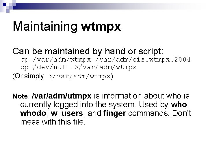 Maintaining wtmpx Can be maintained by hand or script: cp /var/adm/wtmpx /var/adm/cis. wtmpx. 2004