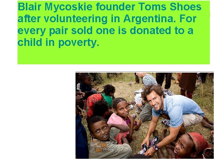 Blair Mycoskie founder Toms Shoes after volunteering in Argentina. For every pair sold one