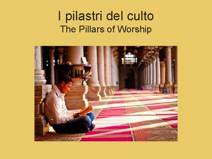 I pilastri del culto The Pillars of Worship 