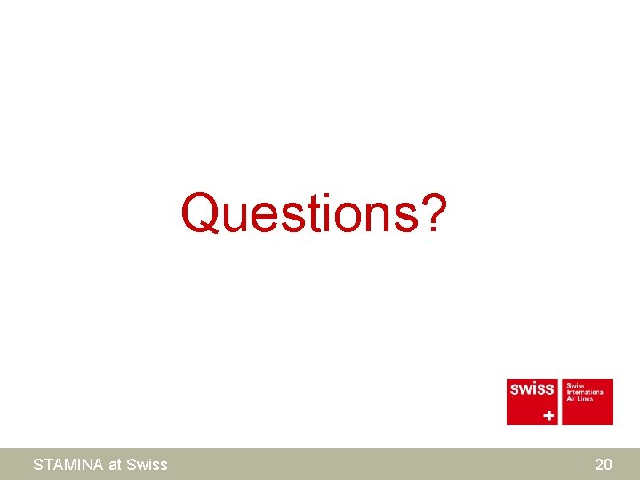 Questions? STAMINA at Swiss 20 
