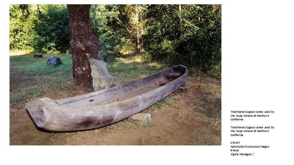 Traditional dugout canoe used by the Hupa Indians of Northern California CREDIT NativestockUniversal Images