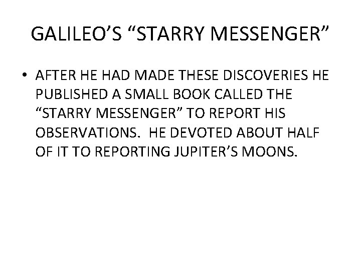 GALILEO’S “STARRY MESSENGER” • AFTER HE HAD MADE THESE DISCOVERIES HE PUBLISHED A SMALL