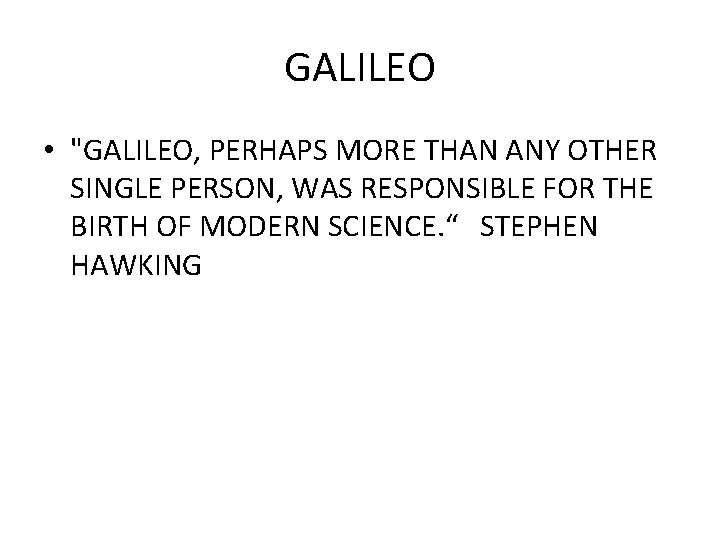 GALILEO • "GALILEO, PERHAPS MORE THAN ANY OTHER SINGLE PERSON, WAS RESPONSIBLE FOR THE