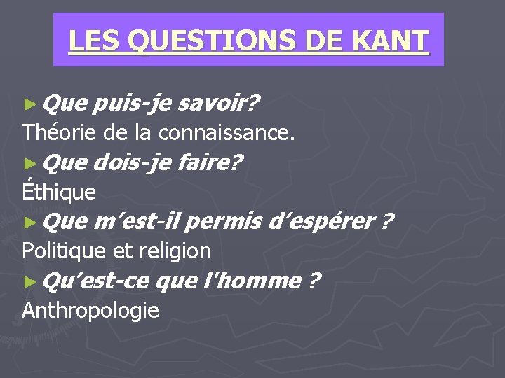 LES QUESTIONS DE KANT ► Que puis-je savoir? Théorie de la connaissance. ► Que LES QUESTIONS DE KANT ► Que puis-je savoir? Théorie de la connaissance. ► Que