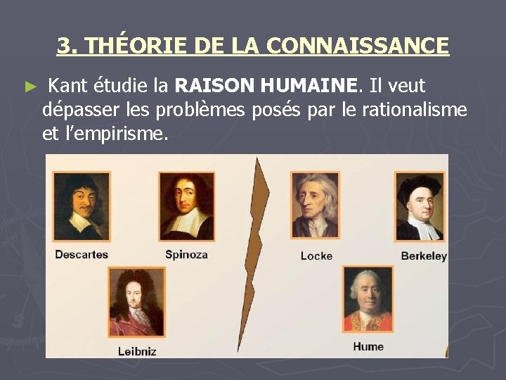 3. THÉORIE DE LA CONNAISSANCE ► Kant étudie la RAISON HUMAINE. Il veut dépasser 3. THÉORIE DE LA CONNAISSANCE ► Kant étudie la RAISON HUMAINE. Il veut dépasser