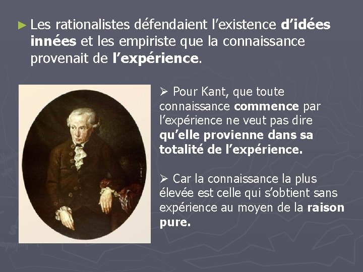 ► Les rationalistes défendaient l’existence d’idées innées et les empiriste que la connaissance provenait ► Les rationalistes défendaient l’existence d’idées innées et les empiriste que la connaissance provenait