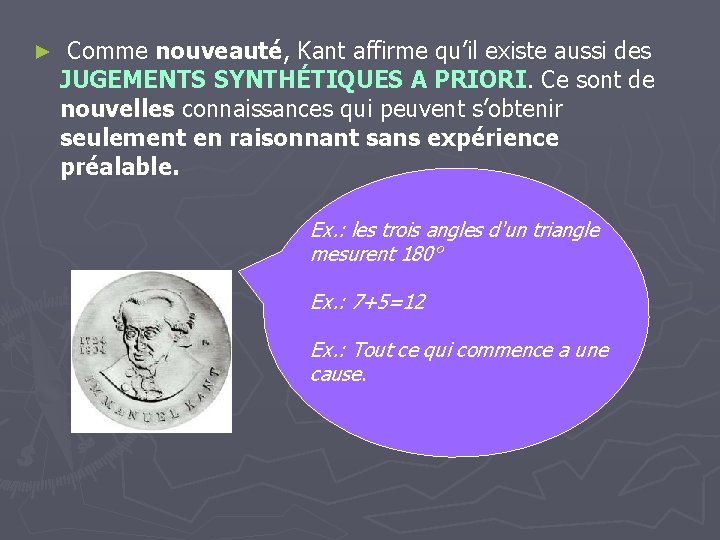 ► Comme nouveauté, Kant affirme qu’il existe aussi des JUGEMENTS SYNTHÉTIQUES A PRIORI. Ce ► Comme nouveauté, Kant affirme qu’il existe aussi des JUGEMENTS SYNTHÉTIQUES A PRIORI. Ce