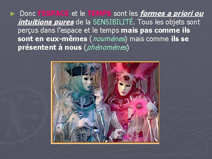 ► Donc l’ESPACE et le TEMPS sont les formes a priori ou intuitions pures ► Donc l’ESPACE et le TEMPS sont les formes a priori ou intuitions pures