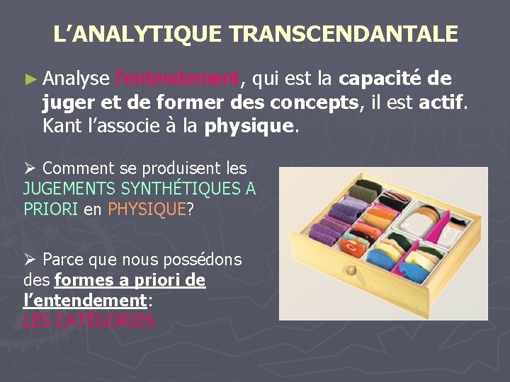 L’ANALYTIQUE TRANSCENDANTALE ► Analyse l’entendement, qui est la capacité de juger et de former L’ANALYTIQUE TRANSCENDANTALE ► Analyse l’entendement, qui est la capacité de juger et de former