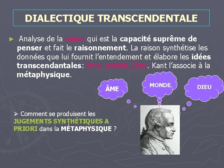 DIALECTIQUE TRANSCENDENTALE ► Analyse de la raison qui est la capacité suprême de penser DIALECTIQUE TRANSCENDENTALE ► Analyse de la raison qui est la capacité suprême de penser