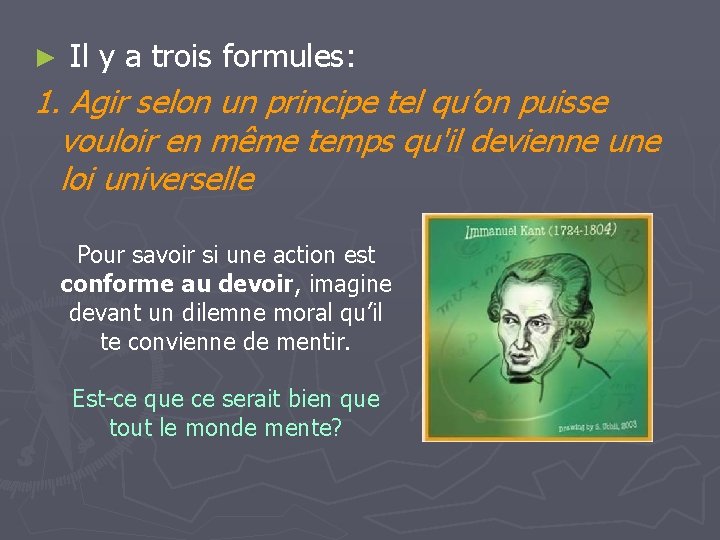 ► Il y a trois formules: 1. Agir selon un principe tel qu’on puisse ► Il y a trois formules: 1. Agir selon un principe tel qu’on puisse
