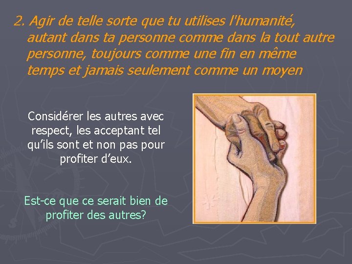 2. Agir de telle sorte que tu utilises l'humanité, autant dans ta personne comme 2. Agir de telle sorte que tu utilises l'humanité, autant dans ta personne comme