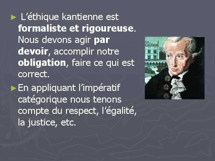 ► L’éthique kantienne est formaliste et rigoureuse. Nous devons agir par devoir, accomplir notre ► L’éthique kantienne est formaliste et rigoureuse. Nous devons agir par devoir, accomplir notre