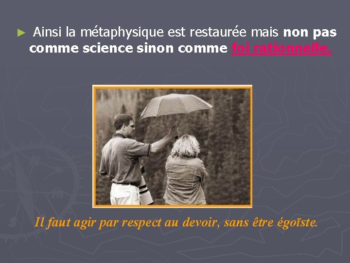 ► Ainsi la métaphysique est restaurée mais non pas comme science sinon comme foi ► Ainsi la métaphysique est restaurée mais non pas comme science sinon comme foi