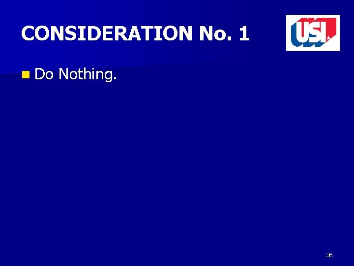 CONSIDERATION No. 1 n Do Nothing. 36 