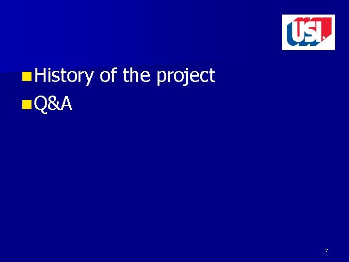 n History of the project n Q&A 7 