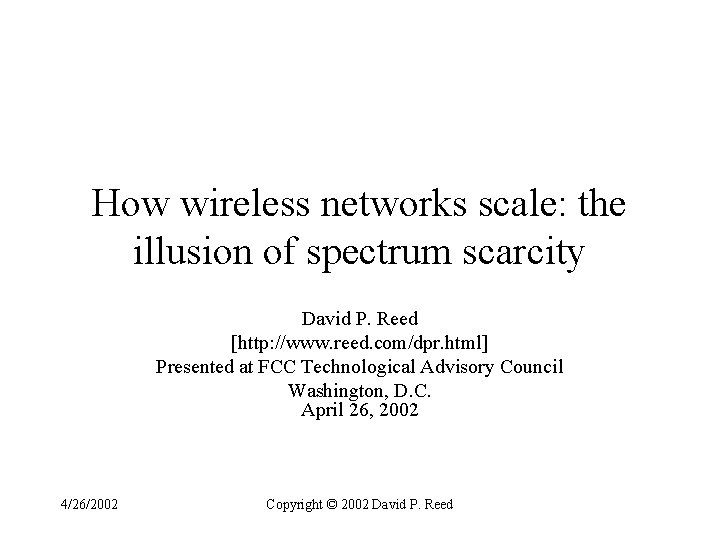 How wireless networks scale: the illusion of spectrum scarcity David P. Reed [http: //www. How wireless networks scale: the illusion of spectrum scarcity David P. Reed [http: //www.