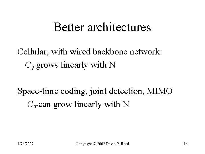 Better architectures Cellular, with wired backbone network: CT grows linearly with N Space-time coding, Better architectures Cellular, with wired backbone network: CT grows linearly with N Space-time coding,