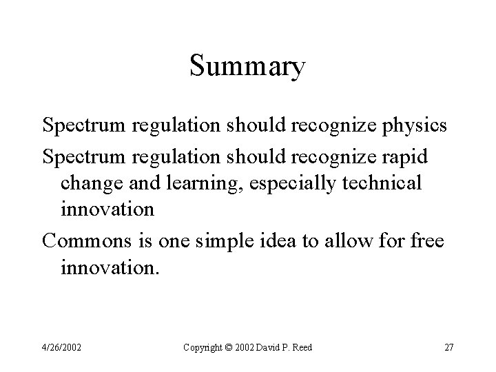 Summary Spectrum regulation should recognize physics Spectrum regulation should recognize rapid change and learning, Summary Spectrum regulation should recognize physics Spectrum regulation should recognize rapid change and learning,