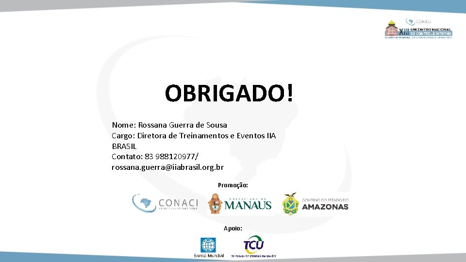 OBRIGADO! Nome: Rossana Guerra de Sousa Cargo: Diretora de Treinamentos e Eventos IIA BRASIL