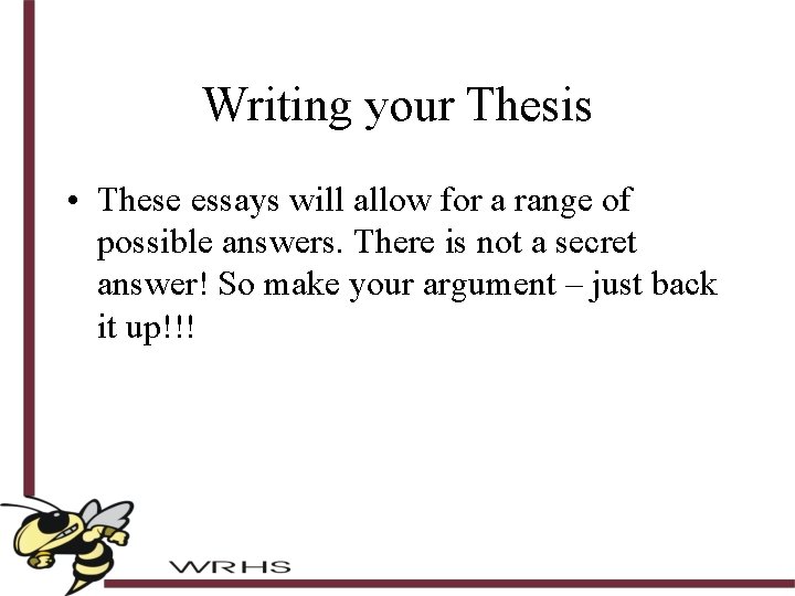Writing your Thesis • These essays will allow for a range of possible answers.