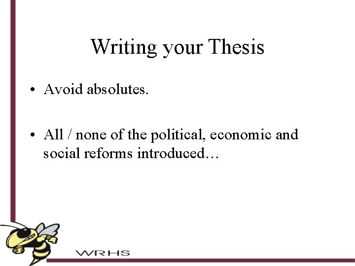 Writing your Thesis • Avoid absolutes. • All / none of the political, economic