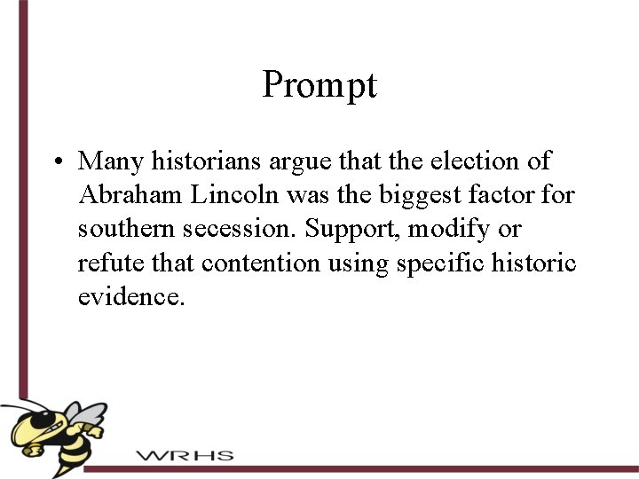 Prompt • Many historians argue that the election of Abraham Lincoln was the biggest