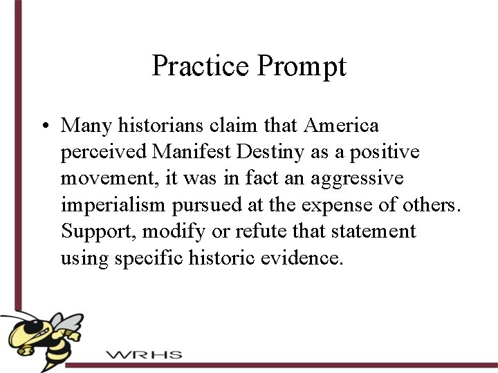 Practice Prompt • Many historians claim that America perceived Manifest Destiny as a positive