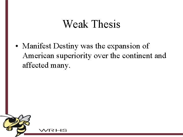 Weak Thesis • Manifest Destiny was the expansion of American superiority over the continent