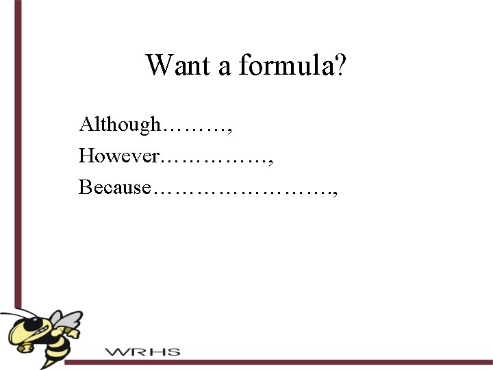 Want a formula? Although………, However……………, Because…………. , 