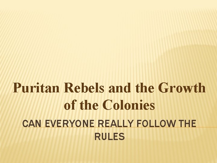 Puritan Rebels and the Growth of the Colonies CAN EVERYONE REALLY FOLLOW THE RULES