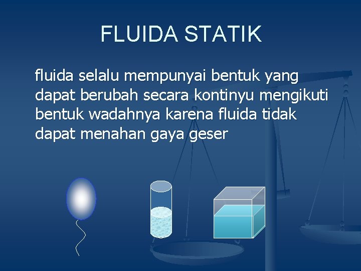 FLUIDA STATIK fluida selalu mempunyai bentuk yang dapat berubah secara kontinyu mengikuti bentuk wadahnya
