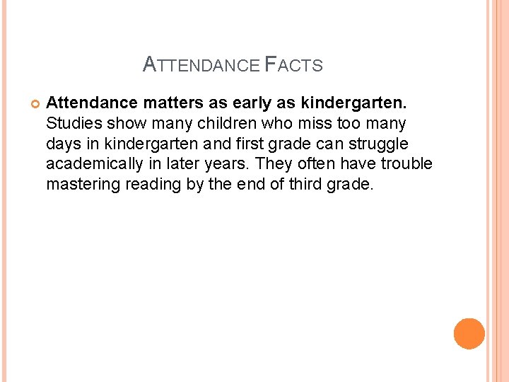 ATTENDANCE FACTS Attendance matters as early as kindergarten. Studies show many children who miss