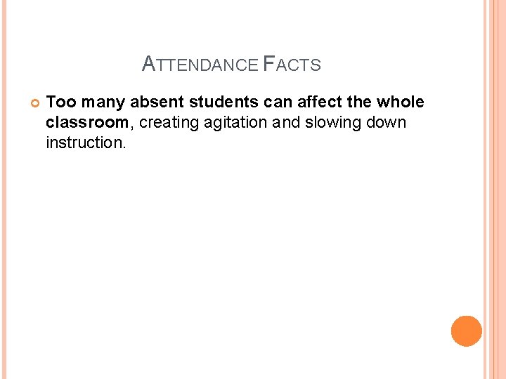 ATTENDANCE FACTS Too many absent students can affect the whole classroom, creating agitation and