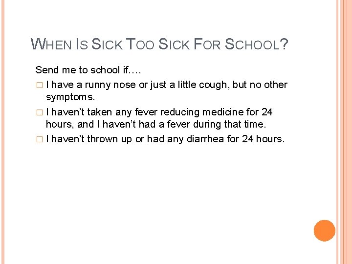 WHEN IS SICK TOO SICK FOR SCHOOL? Send me to school if…. � I