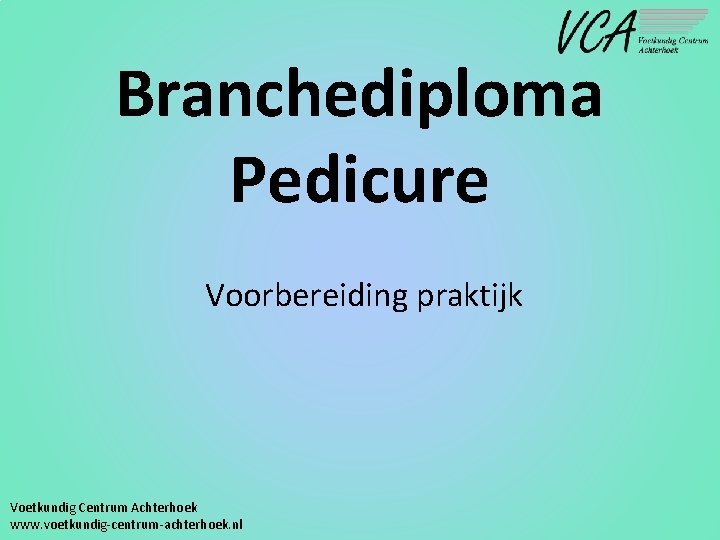 Branchediploma Pedicure Voorbereiding praktijk Voetkundig Centrum Achterhoek www. voetkundig-centrum-achterhoek. nl 