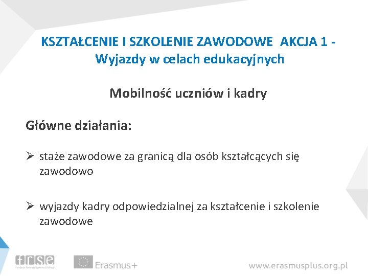 KSZTAŁCENIE I SZKOLENIE ZAWODOWE AKCJA 1 Wyjazdy w celach edukacyjnych Mobilność uczniów i kadry