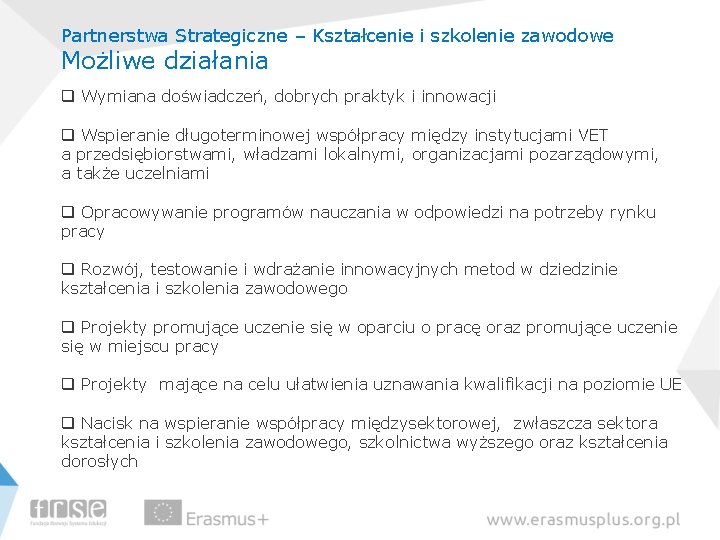 Partnerstwa Strategiczne – Kształcenie i szkolenie zawodowe Możliwe działania q Wymiana doświadczeń, dobrych praktyk